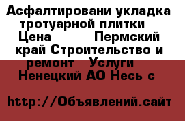 Асфалтировани укладка тротуарной плитки. › Цена ­ 550 - Пермский край Строительство и ремонт » Услуги   . Ненецкий АО,Несь с.